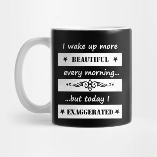 I wake up more beautiful... Mug